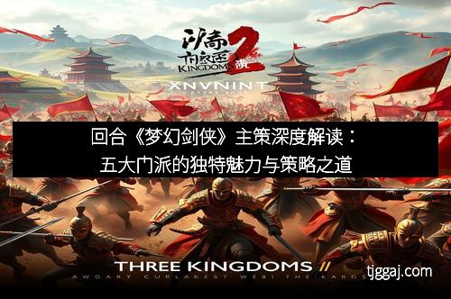 回合《梦幻剑侠》主策深度解读：五大门派的独特魅力与策略之道